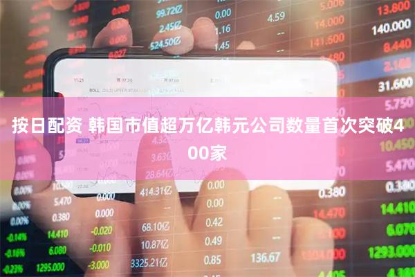 按日配资 韩国市值超万亿韩元公司数量首次突破400家